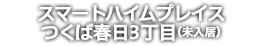 スマートハイムプレスつくば春日3丁目（未入居）